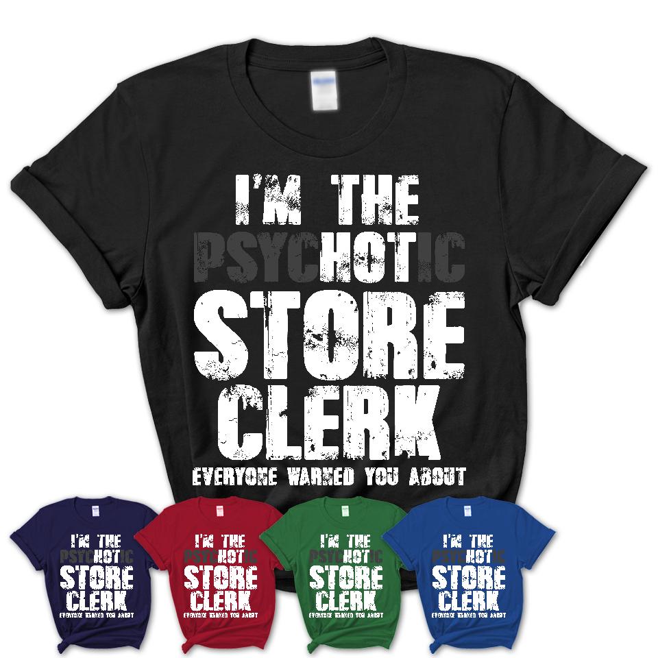 I'm The Psychotic Store Clerk Everyone Warned You About Funny Coworker Tshirt