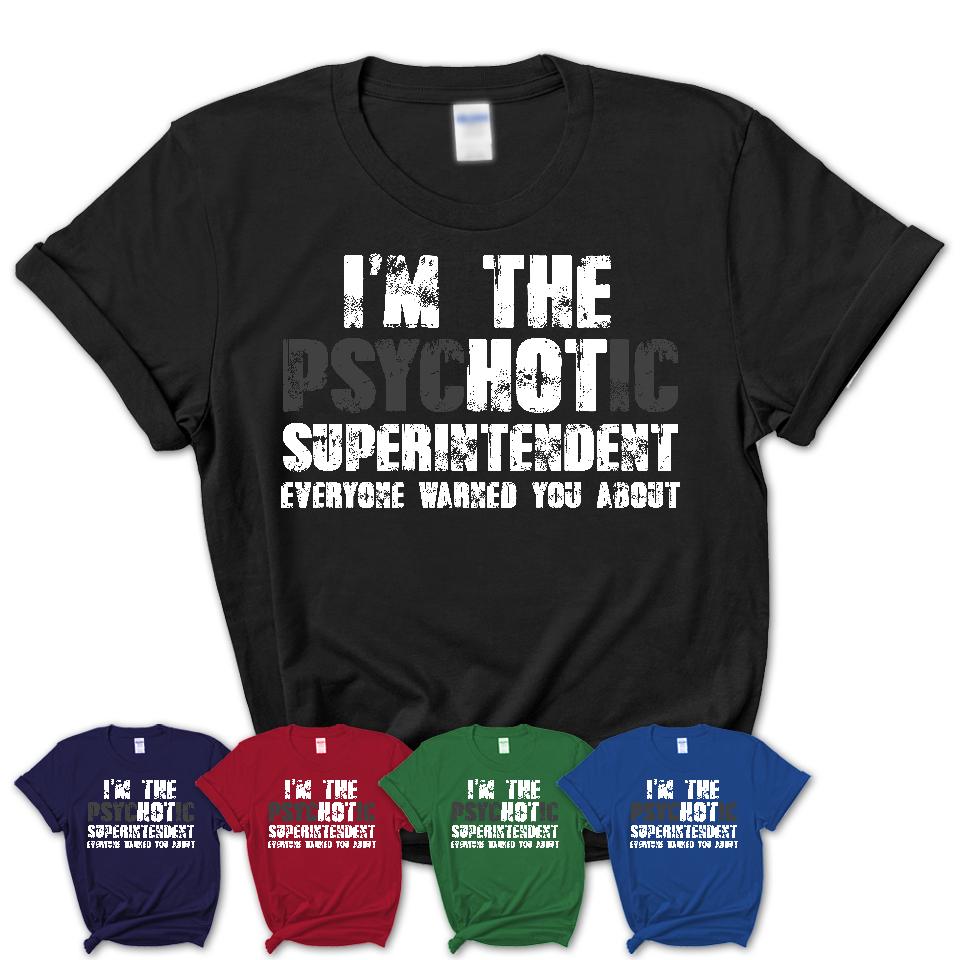 I'm The Psychotic Superintendent Everyone Warned You About Funny Coworker Tshirt