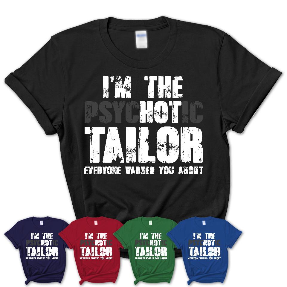 I'm The Psychotic Tailor Everyone Warned You About Funny Coworker Tshirt