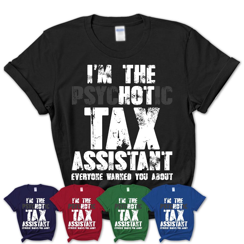 I'm The Psychotic Tax Assistant Everyone Warned You About Funny Coworker Tshirt