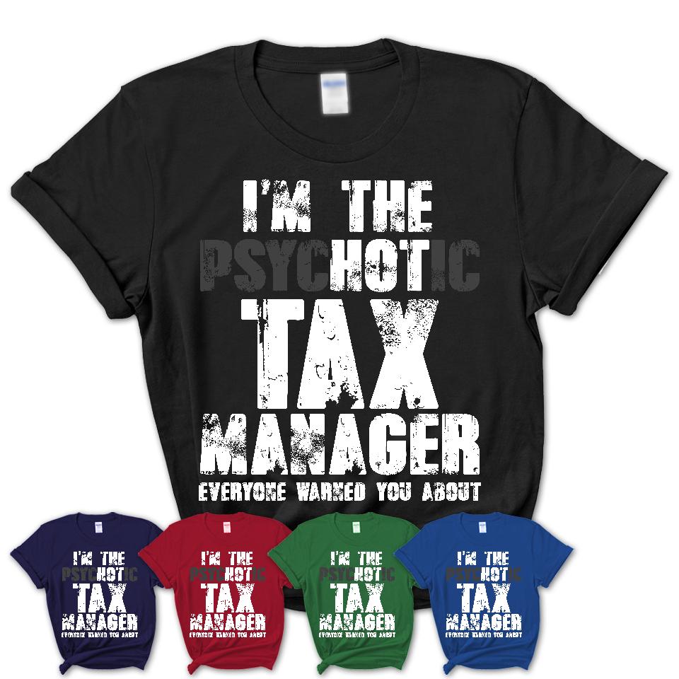 I'm The Psychotic Tax Manager Everyone Warned You About Funny Coworker Tshirt