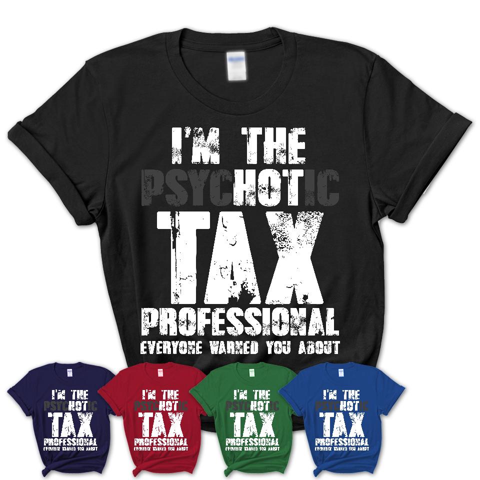 I'm The Psychotic Tax Professional Everyone Warned You About Funny Coworker Tshirt