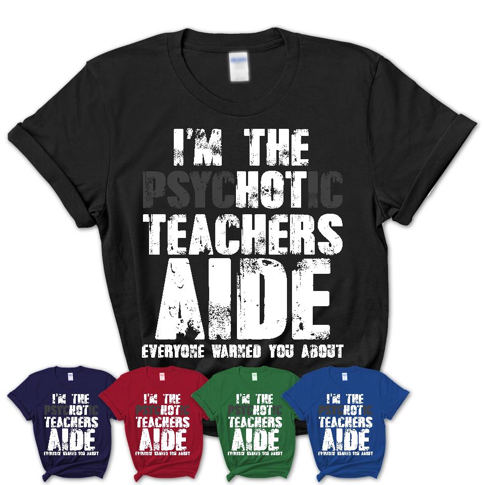 I'm The Psychotic Teachers Aide Everyone Warned You About Funny Coworker Tshirt