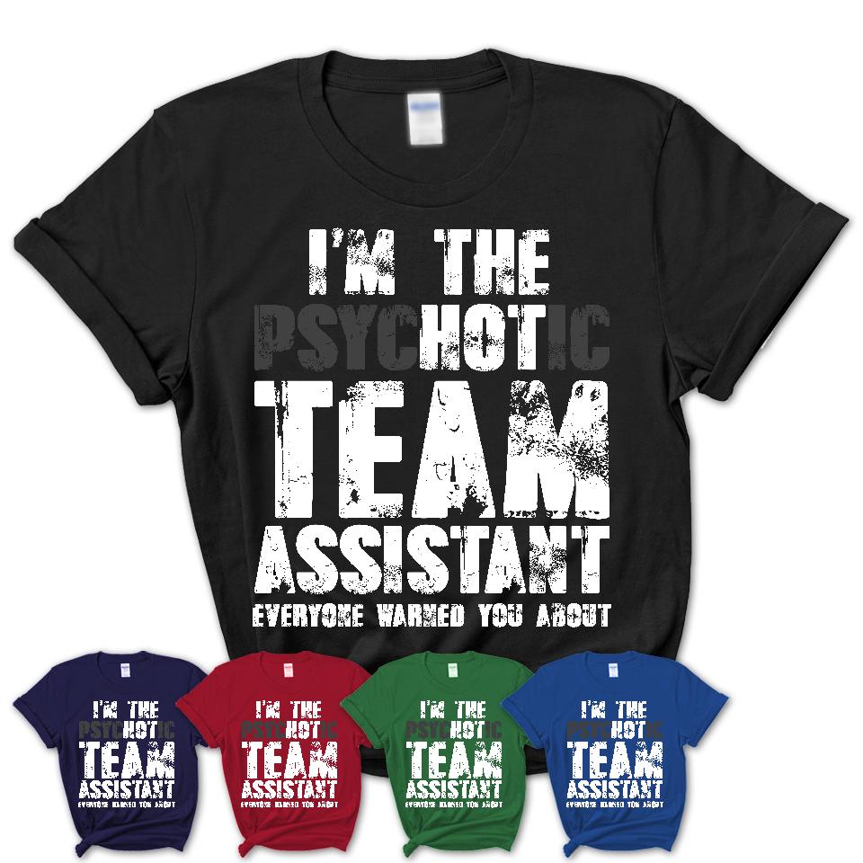 I'm The Psychotic Team Assistant Everyone Warned You About Funny Coworker Tshirt