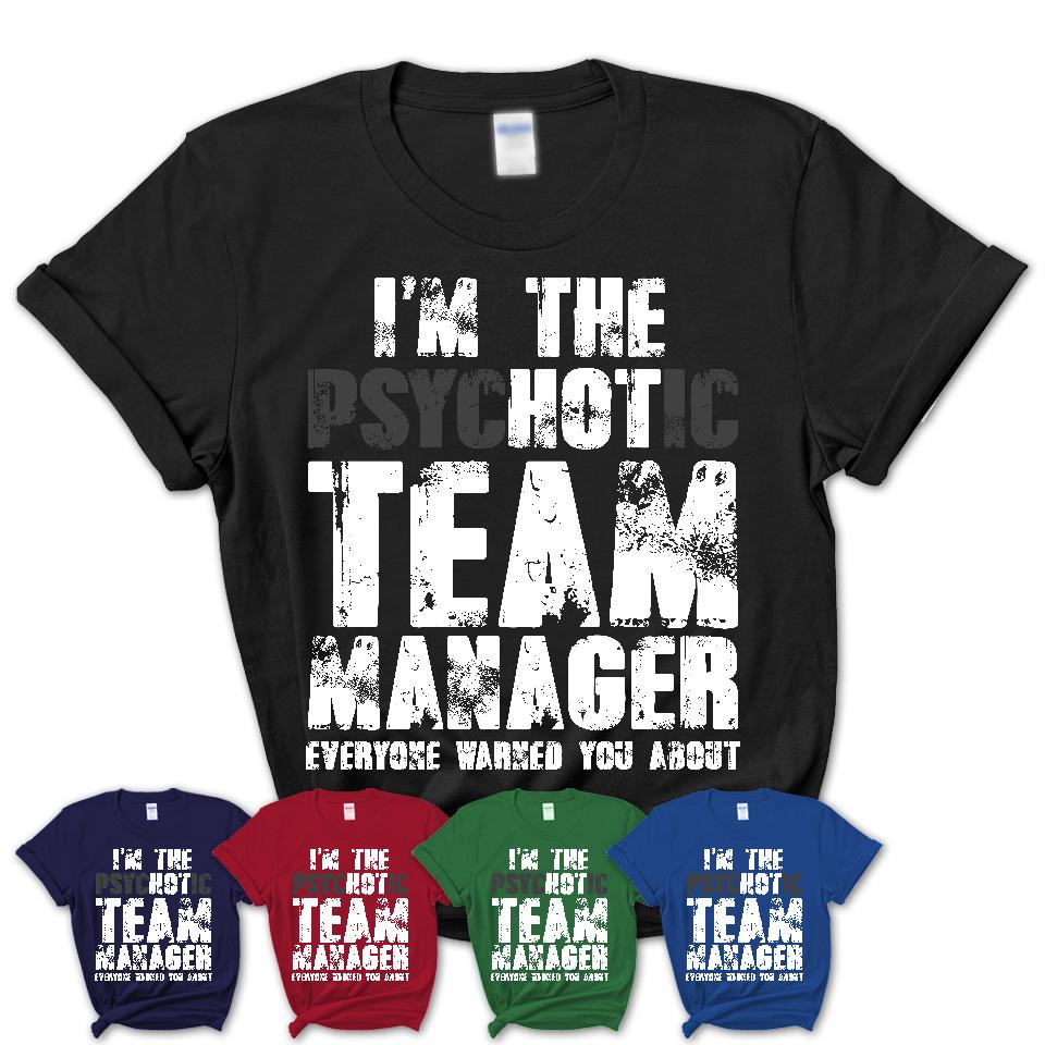 I'm The Psychotic Team Manager Everyone Warned You About Funny Coworker Tshirt