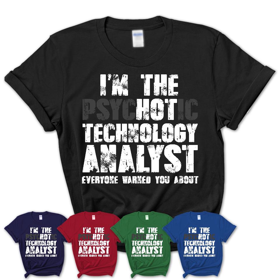 I'm The Psychotic Technology Analyst Everyone Warned You About Funny Coworker Tshirt