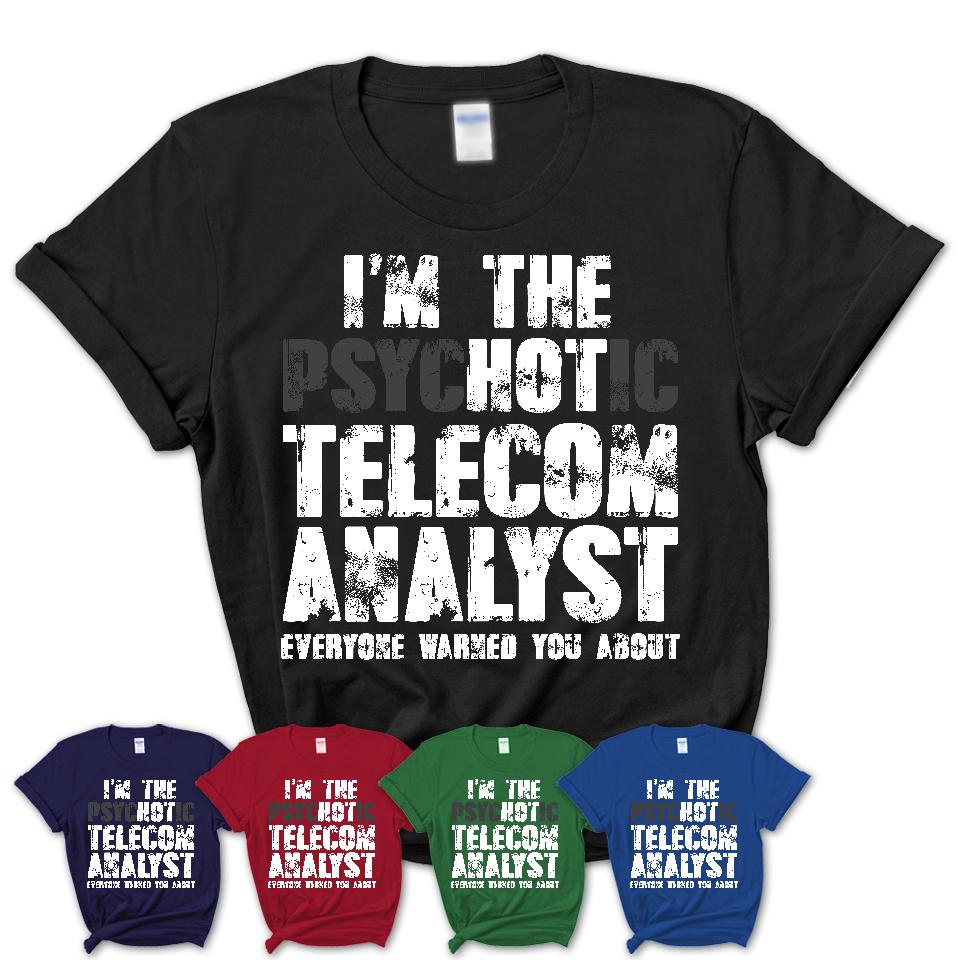 I'm The Psychotic Telecom Analyst Everyone Warned You About Funny Coworker Tshirt