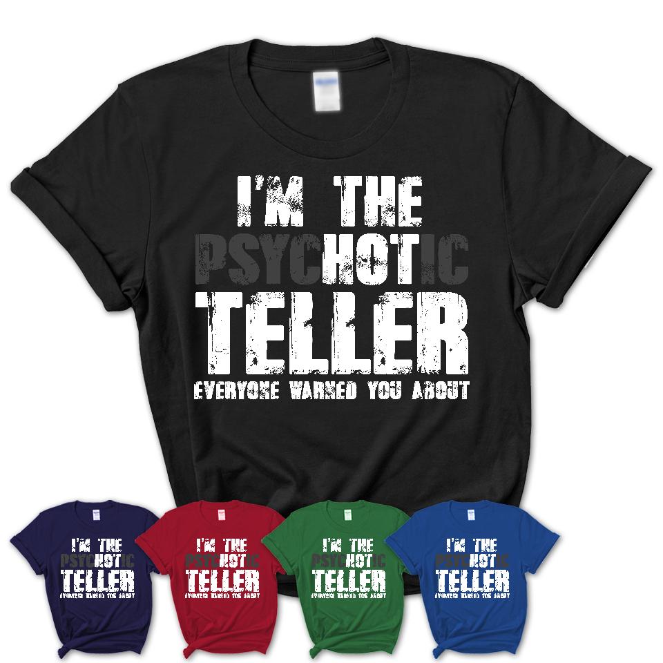 I'm The Psychotic Teller Everyone Warned You About Funny Coworker Tshirt
