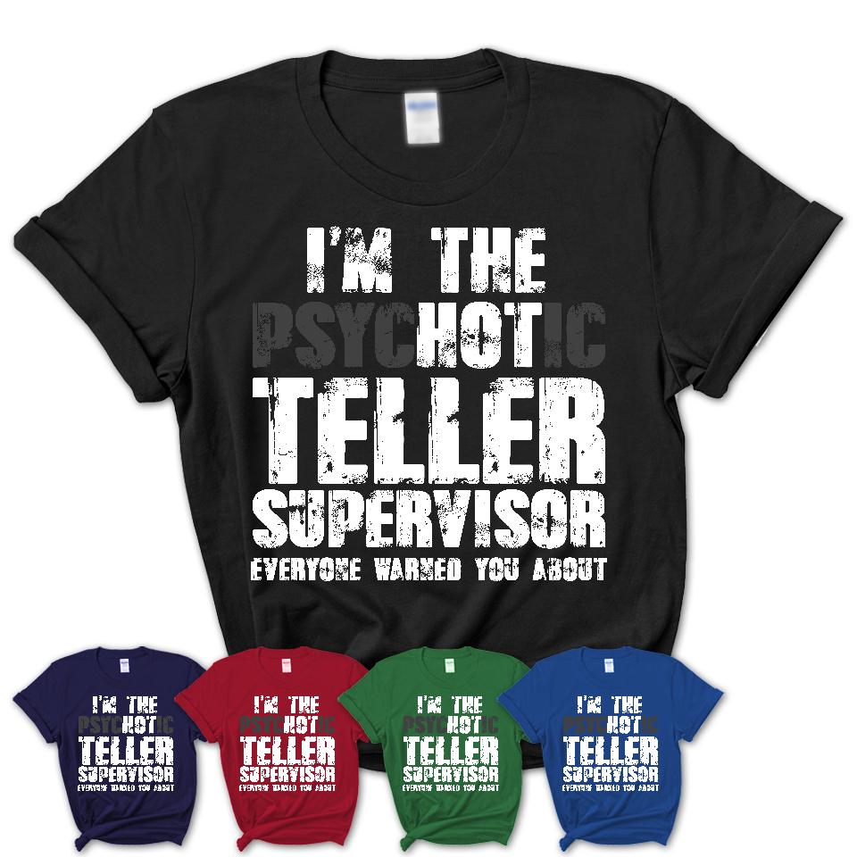 I'm The Psychotic Teller Supervisor Everyone Warned You About Funny Coworker Tshirt