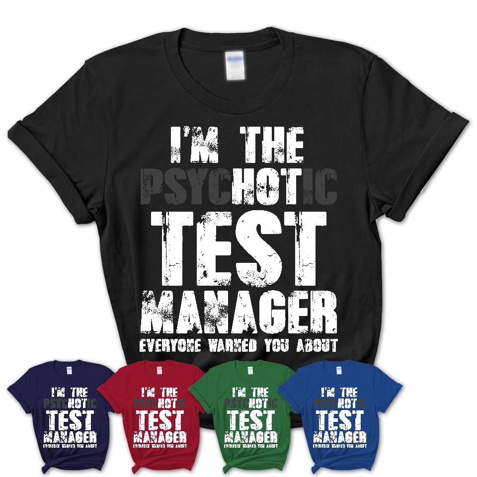 I'm The Psychotic Test Manager Everyone Warned You About Funny Coworker Tshirt