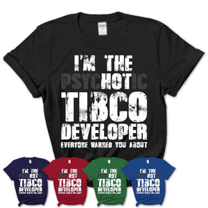 I'm The Psychotic Tibco Developer Everyone Warned You About Funny Coworker Tshirt