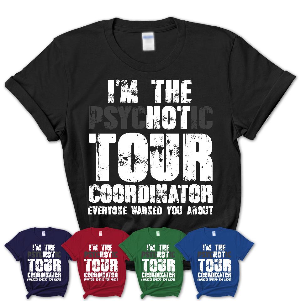 I'm The Psychotic Tour Coordinator Everyone Warned You About Funny Coworker Tshirt