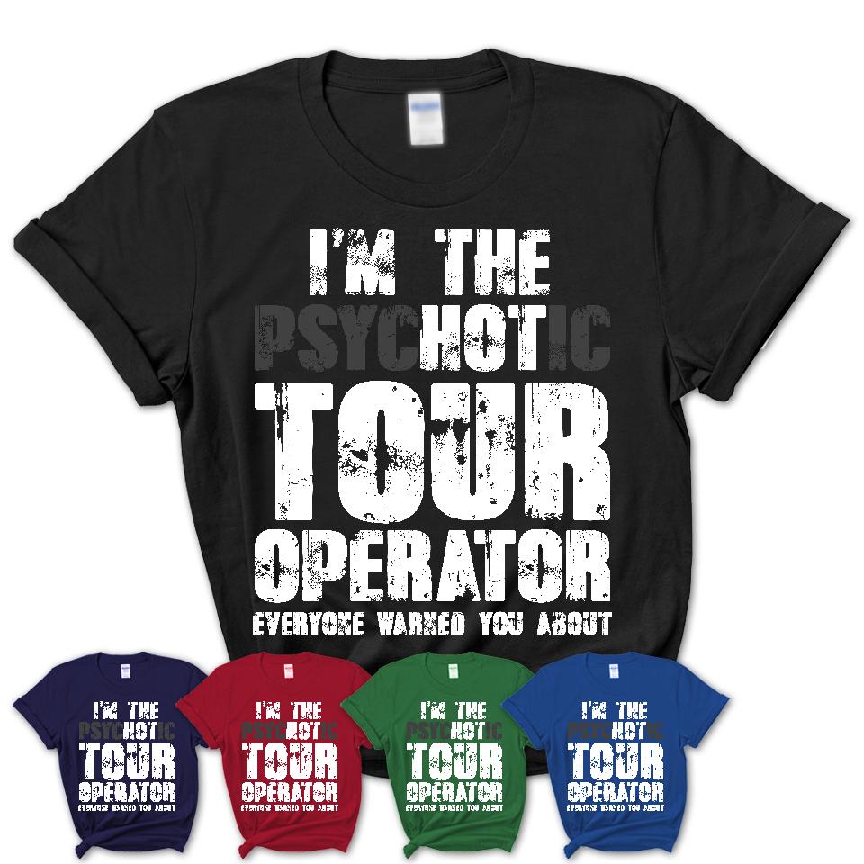 I'm The Psychotic Tour Operator Everyone Warned You About Funny Coworker Tshirt