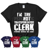 I'm The Psychotic Transportation Clerk Everyone Warned You About Funny Coworker Tshirt