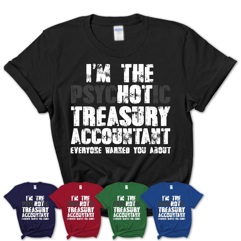 I'm The Psychotic Treasury Accountant Everyone Warned You About Funny Coworker Tshirt