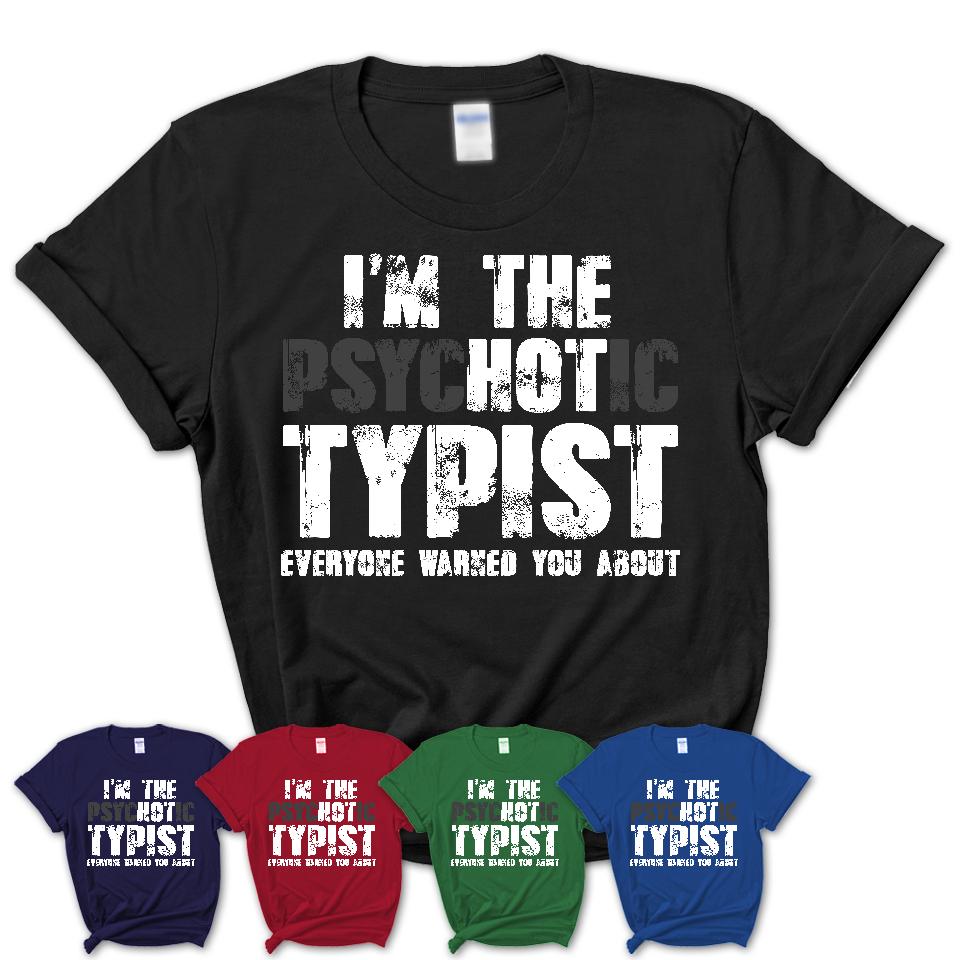 I'm The Psychotic Typist Everyone Warned You About Funny Coworker Tshirt