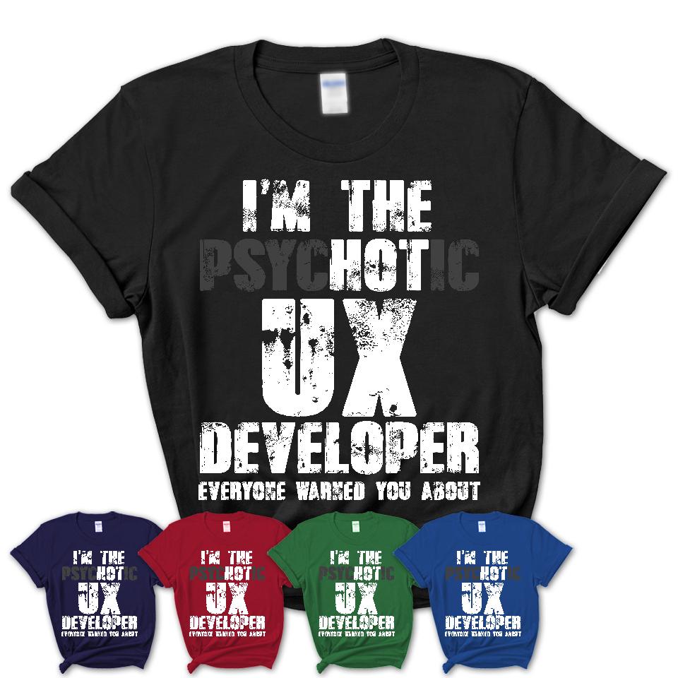 I'm The Psychotic Ux Developer Everyone Warned You About Funny Coworker Tshirt