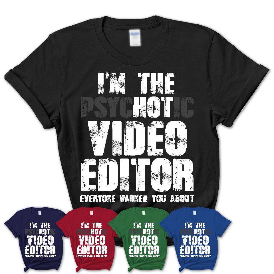 I'm The Psychotic Video Editor Everyone Warned You About Funny Coworker Tshirt