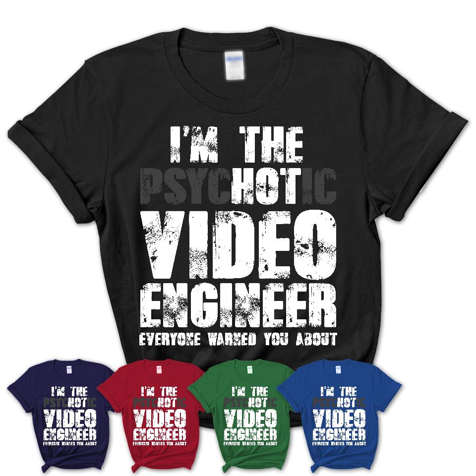 I'm The Psychotic Video Engineer Everyone Warned You About Funny Coworker Tshirt