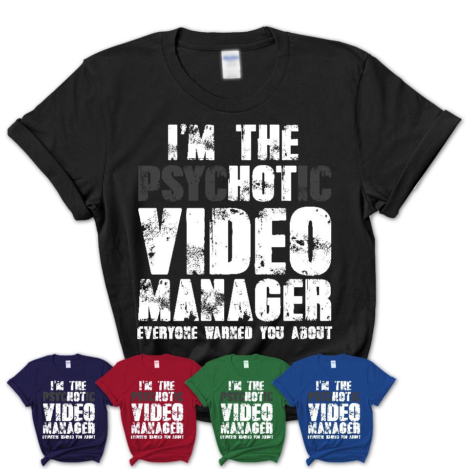 I'm The Psychotic Video Manager Everyone Warned You About Funny Coworker Tshirt