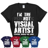 I'm The Psychotic Visual Artist Everyone Warned You About Funny Coworker Tshirt