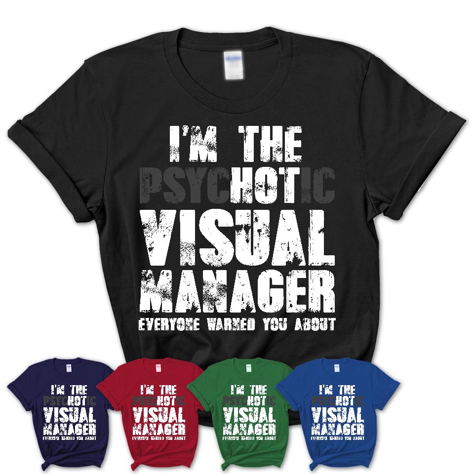I'm The Psychotic Visual Manager Everyone Warned You About Funny Coworker Tshirt