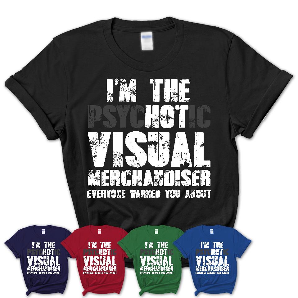 I'm The Psychotic Visual Merchandiser Everyone Warned You About Funny Coworker Tshirt