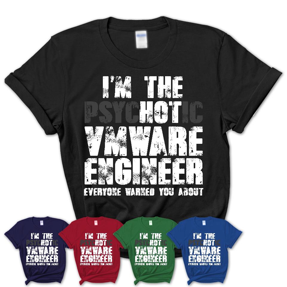I'm The Psychotic Vmware Engineer Everyone Warned You About Funny Coworker Tshirt