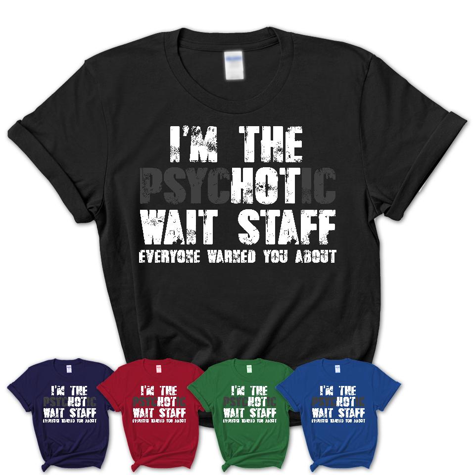 I'm The Psychotic Wait Staff Everyone Warned You About Funny Coworker Tshirt