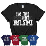 I'm The Psychotic Wait Staff Everyone Warned You About Funny Coworker Tshirt