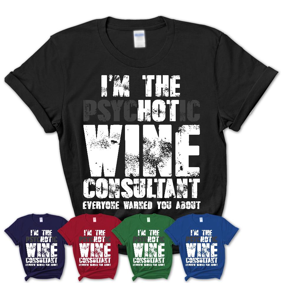I'm The Psychotic Wine Consultant Everyone Warned You About Funny Coworker Tshirt