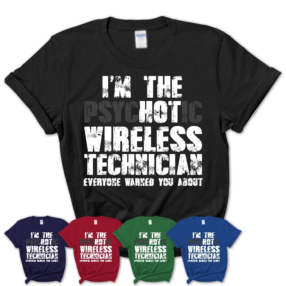 I'm The Psychotic Wireless Technician Everyone Warned You About Funny Coworker Tshirt