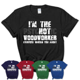 I'm The Psychotic Woodworker Everyone Warned You About Funny Coworker Tshirt