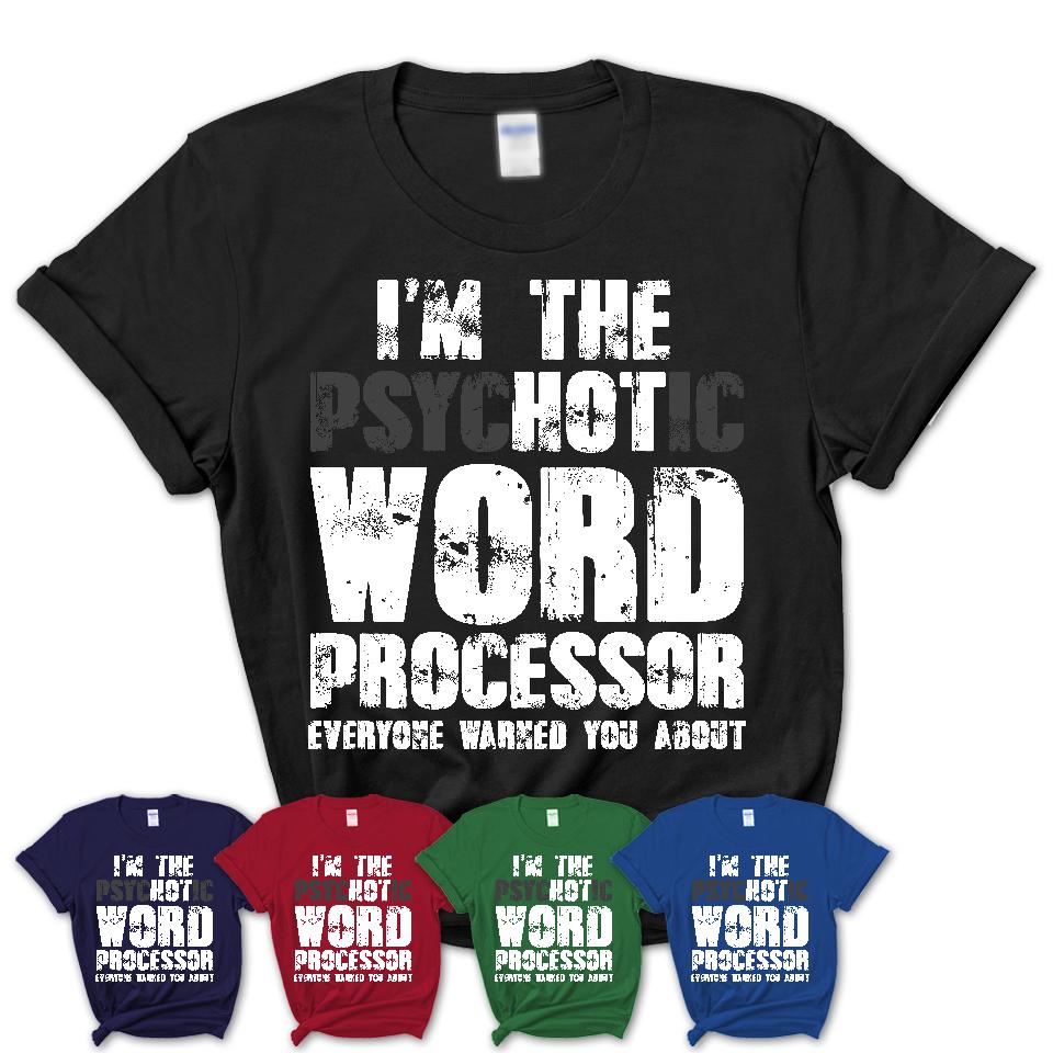 I'm The Psychotic Word Processor Everyone Warned You About Funny Coworker Tshirt