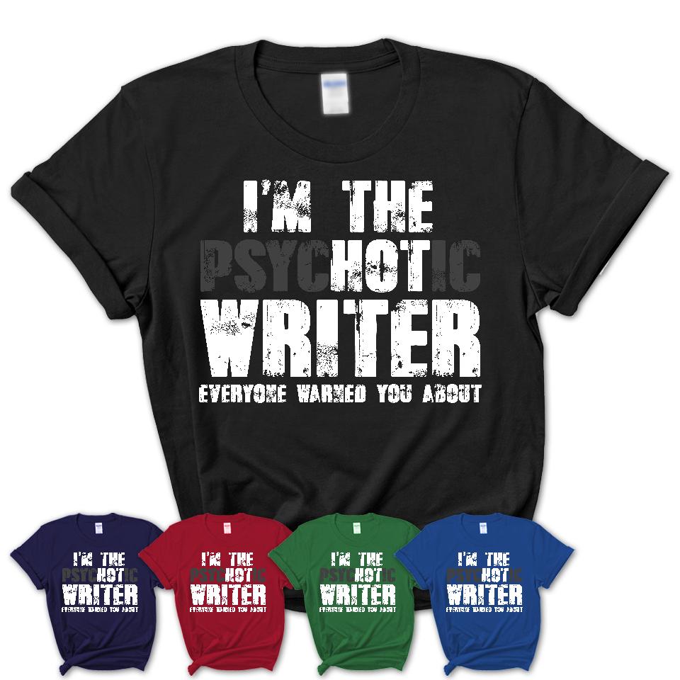 I'm The Psychotic Writer Everyone Warned You About Funny Coworker Tshirt