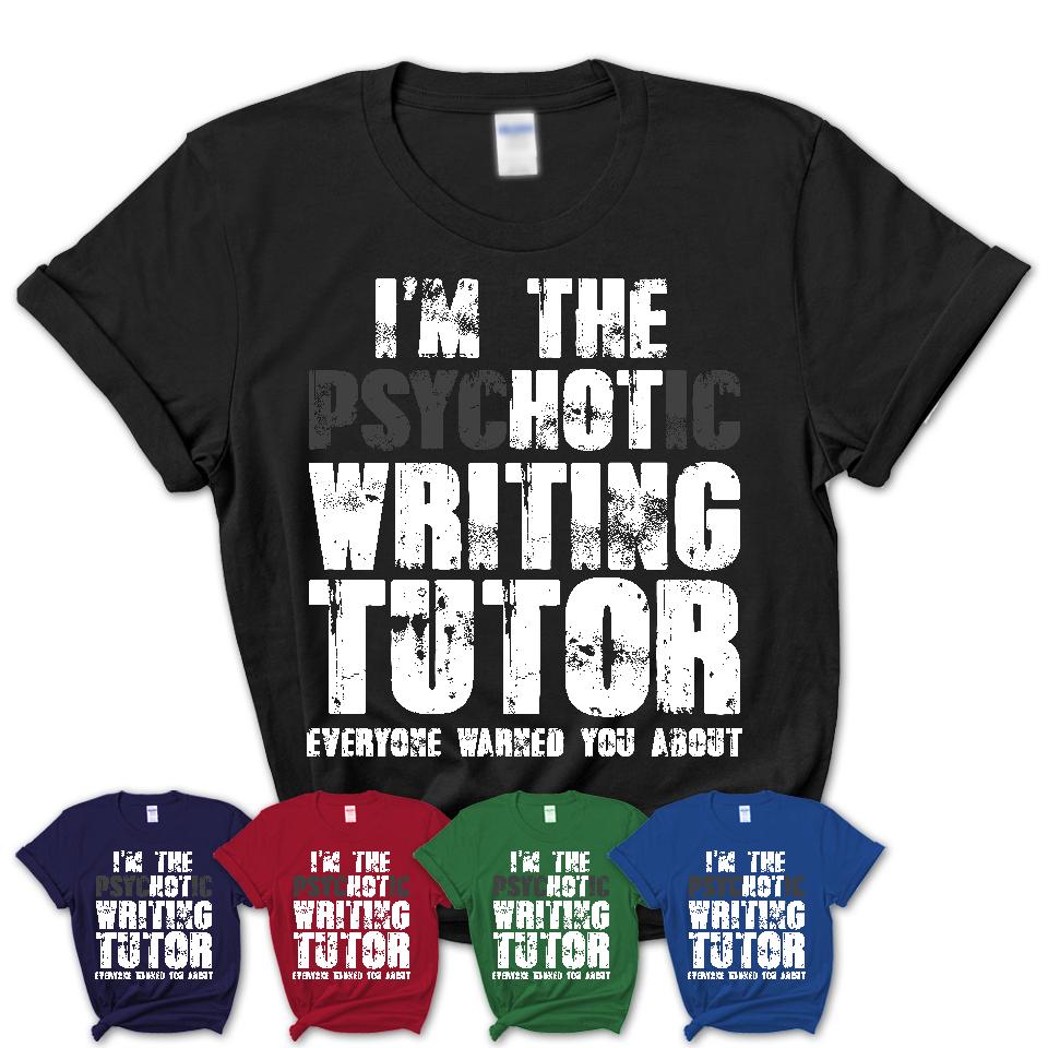I'm The Psychotic Writing Tutor Everyone Warned You About Funny Coworker Tshirt