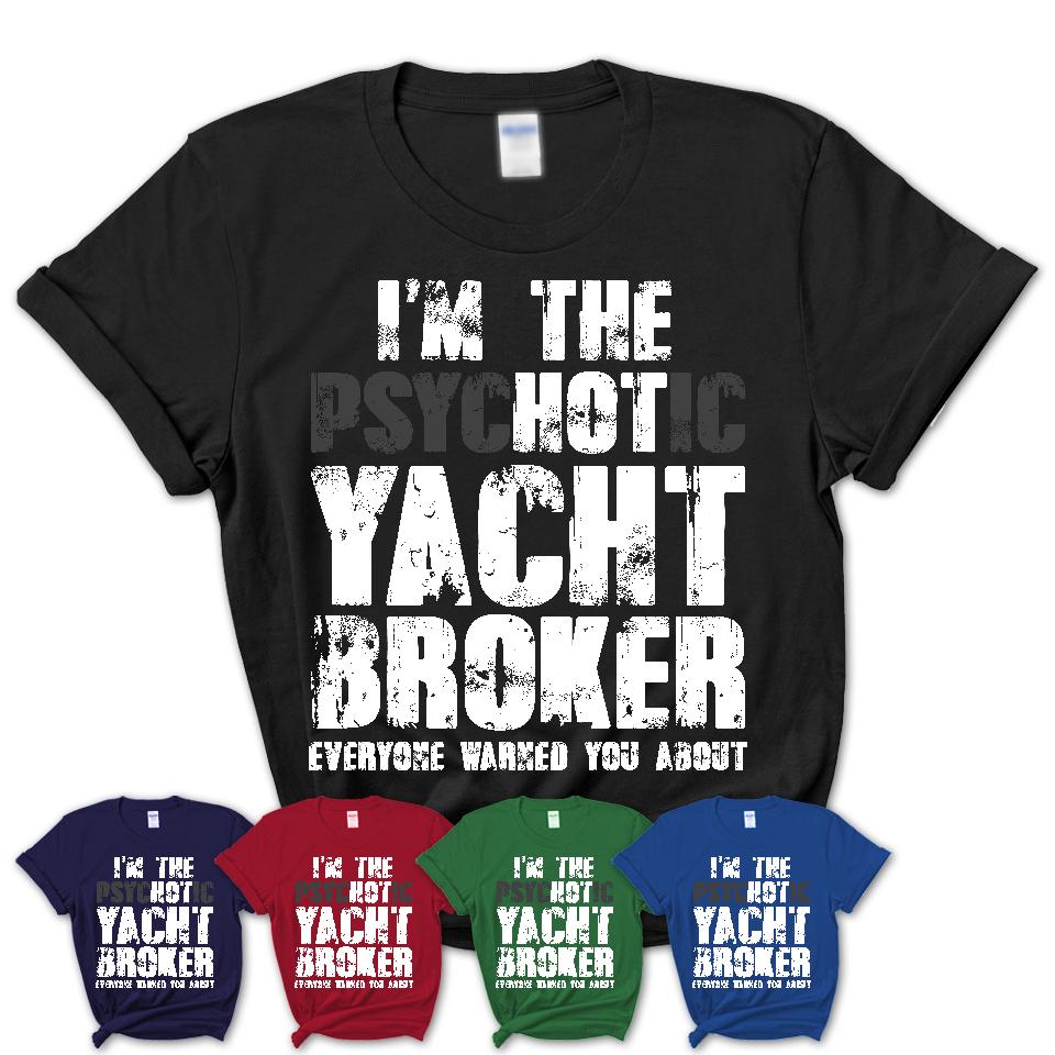I'm The Psychotic Yacht Broker Everyone Warned You About Funny Coworker Tshirt