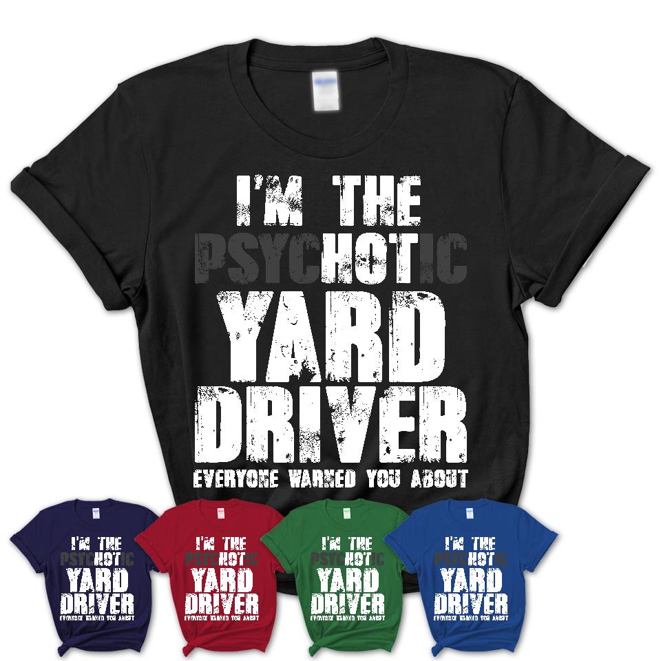 I'm The Psychotic Yard Driver Everyone Warned You About Funny Coworker Tshirt