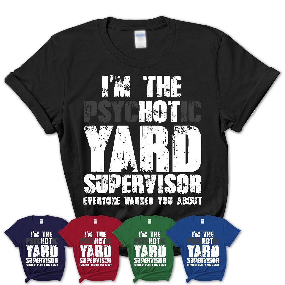 I'm The Psychotic Yard Supervisor Everyone Warned You About Funny Coworker Tshirt