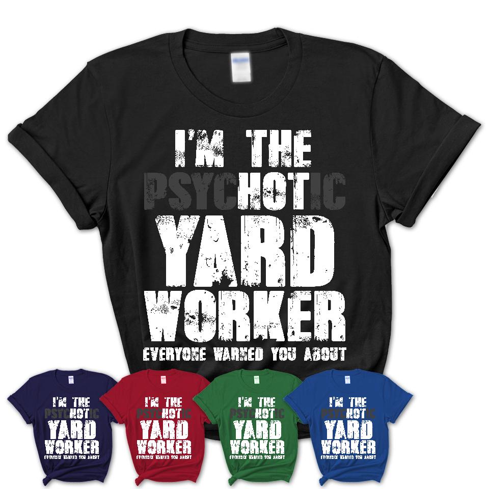 I'm The Psychotic Yard Worker Everyone Warned You About Funny Coworker Tshirt