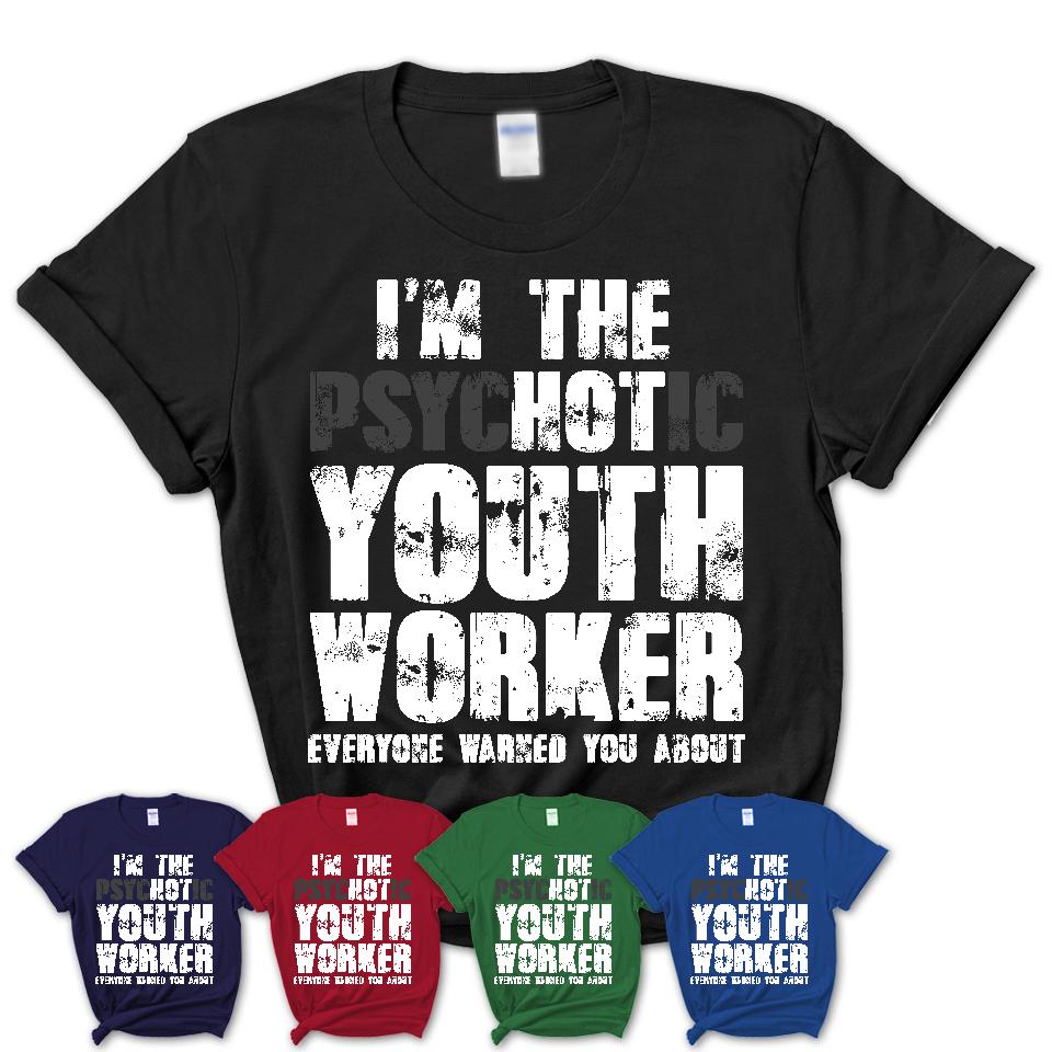 I'm The Psychotic Youth Worker Everyone Warned You About Funny Coworker Tshirt