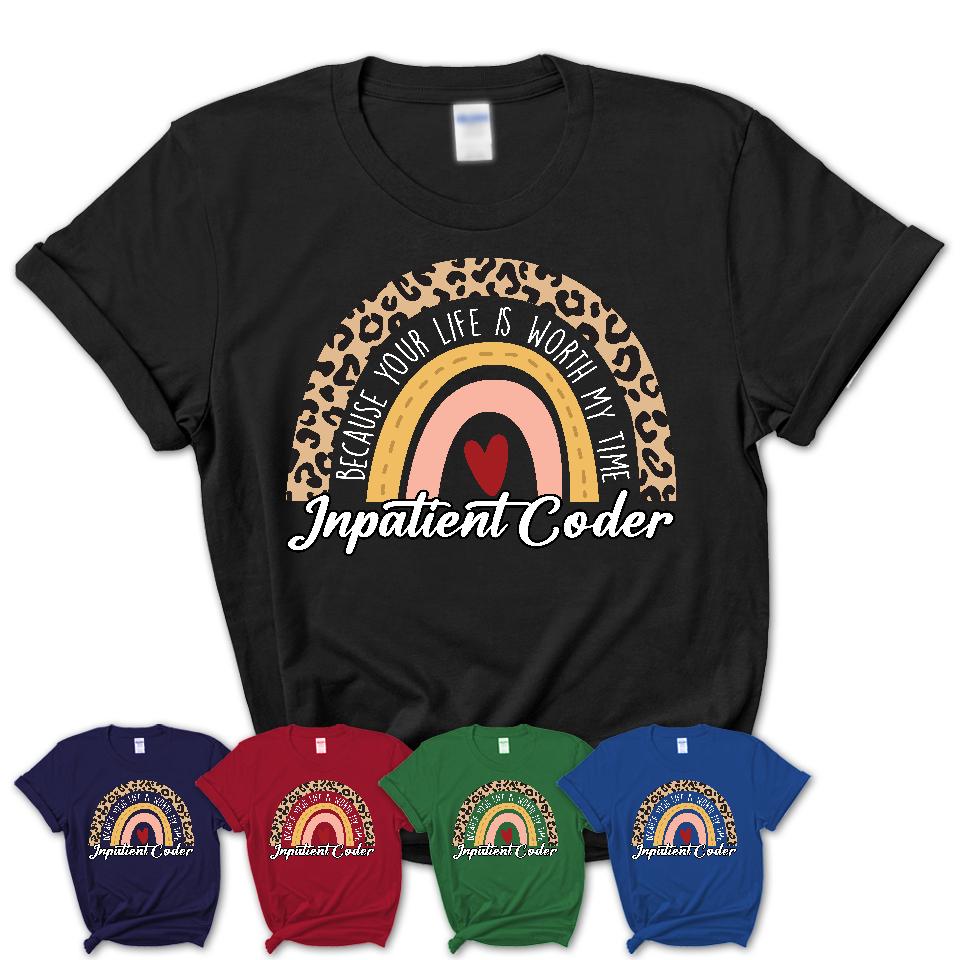 Inpatient Coder Because Your Life Worth My Time Rainbow T-Shirt