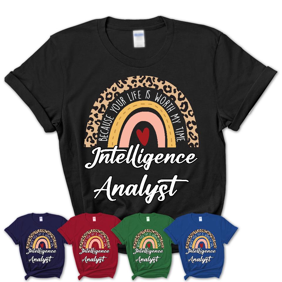 Intelligence Analyst Because Your Life Worth My Time Rainbow T-Shirt