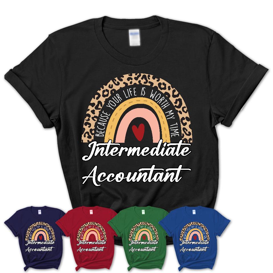 Intermediate Accountant Because Your Life Worth My Time Rainbow T-Shirt
