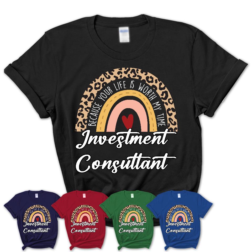 Investment Consultant Because Your Life Worth My Time Rainbow T-Shirt