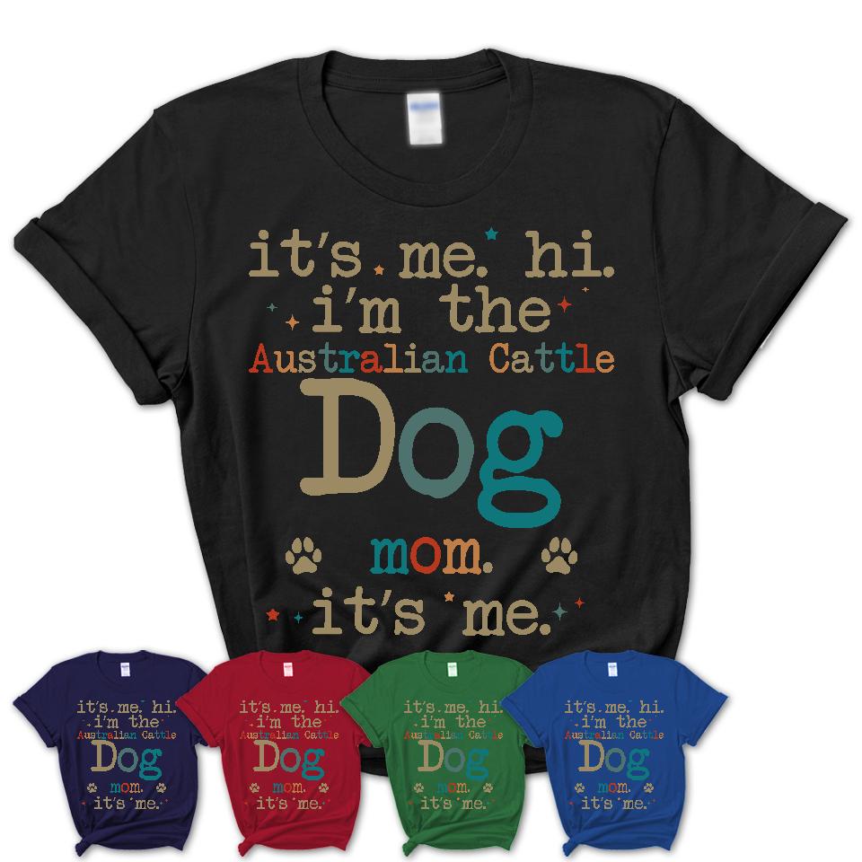 It's Me I'm The Australian Cattle Dog Mom Shirt, Dog Mama Of Australian Cattle Dog Shirt, Gift for Dog Lovers