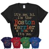 It's Me I'm The Boston Terrier Mom Shirt, Dog Mama Of Boston Terrier Shirt, Gift for Dog Lovers