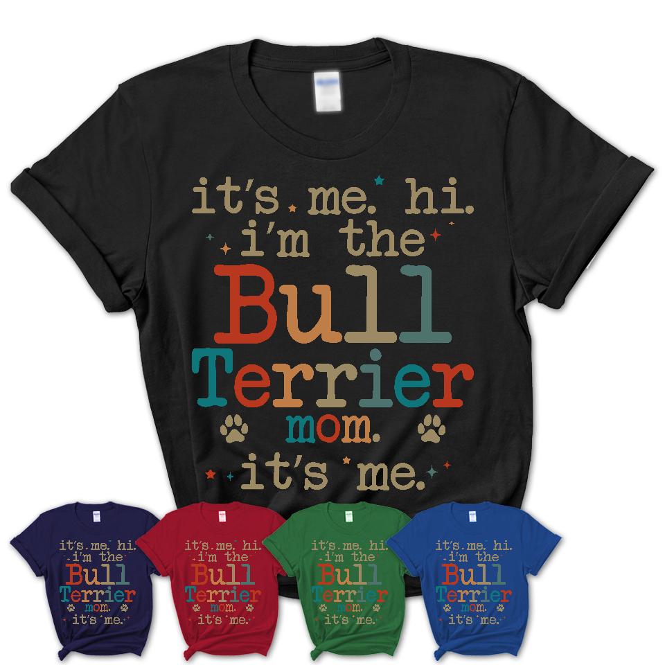 It's Me I'm The Bull Terrier Mom Shirt, Dog Mama Of Bull Terrier Shirt, Gift for Dog Lovers