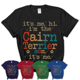 It's Me I'm The Cairn Terrier Mom Shirt, Dog Mama Of Cairn Terrier Shirt, Gift for Dog Lovers