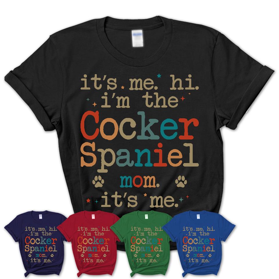It's Me I'm The Cocker Spaniel Mom Shirt, Dog Mama Of Cocker Spaniel Shirt, Gift for Dog Lovers